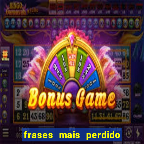 frases mais perdido que surdo em bingo